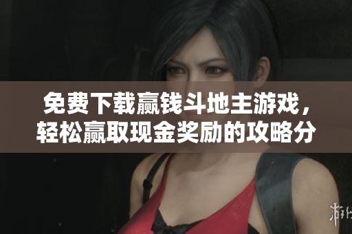 免费下载赢钱斗地主游戏，轻松赢取现金奖励的攻略分享