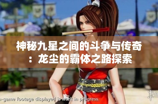 神秘九星之间的斗争与传奇：龙尘的霸体之路探索