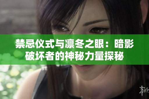 禁忌仪式与凛冬之眼：暗影破坏者的神秘力量探秘