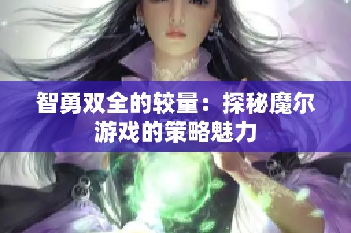 智勇双全的较量：探秘魔尔游戏的策略魅力