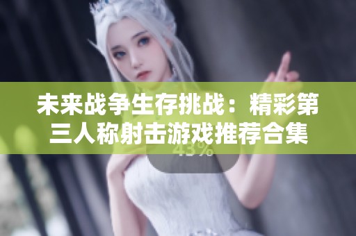未来战争生存挑战：精彩第三人称射击游戏推荐合集