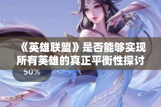 《英雄联盟》是否能够实现所有英雄的真正平衡性探讨