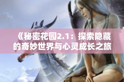 《秘密花园2.1：探索隐藏的奇妙世界与心灵成长之旅》