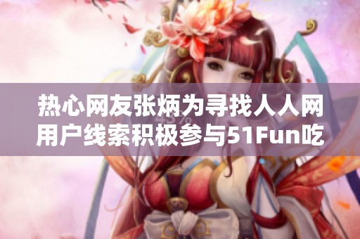 热心网友张炳为寻找人人网用户线索积极参与51Fun吃瓜网活动
