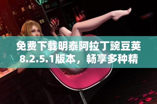 免费下载明泰阿拉丁豌豆荚8.2.5.1版本，畅享多种精彩功能