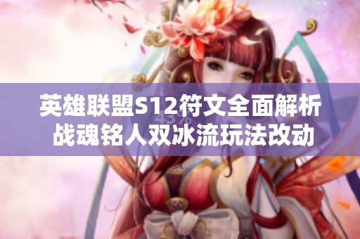 英雄联盟S12符文全面解析 战魂铭人双冰流玩法改动揭秘