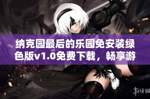 纳克园最后的乐园免安装绿色版v1.0免费下载，畅享游戏乐趣