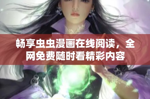 畅享虫虫漫画在线阅读，全网免费随时看精彩内容