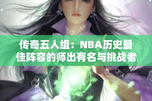 传奇五人组：NBA历史最佳阵容的师出有名与挑战者