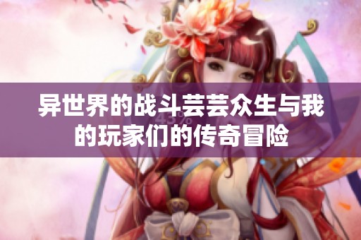 异世界的战斗芸芸众生与我的玩家们的传奇冒险