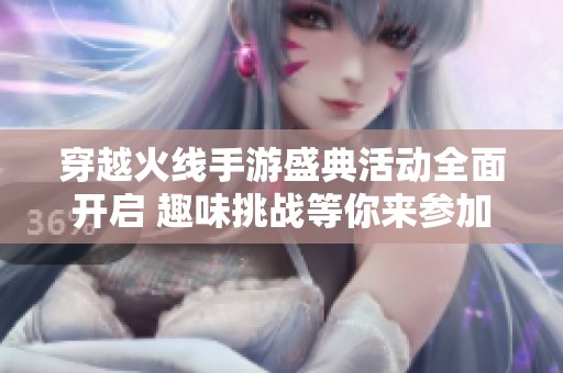 穿越火线手游盛典活动全面开启 趣味挑战等你来参加