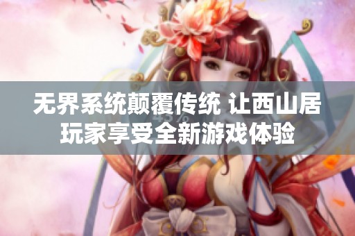 无界系统颠覆传统 让西山居玩家享受全新游戏体验
