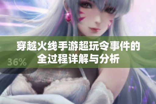 穿越火线手游超玩令事件的全过程详解与分析