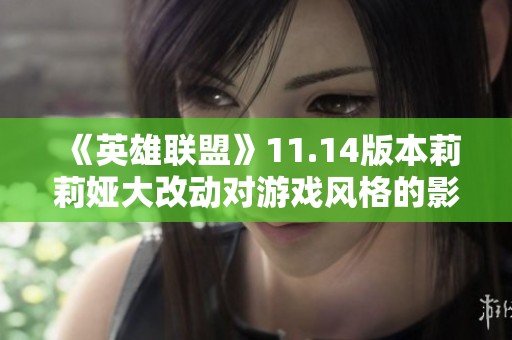 《英雄联盟》11.14版本莉莉娅大改动对游戏风格的影响分析