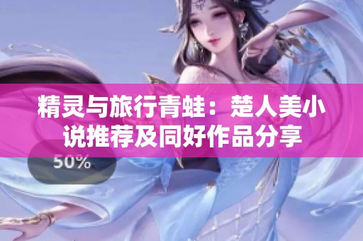 精灵与旅行青蛙：楚人美小说推荐及同好作品分享