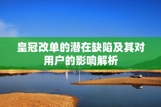 皇冠改单的潜在缺陷及其对用户的影响解析