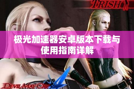 极光加速器安卓版本下载与使用指南详解
