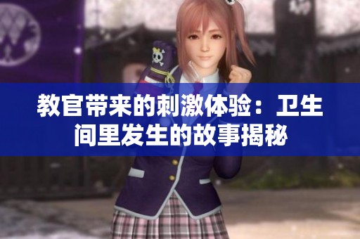 教官带来的刺激体验：卫生间里发生的故事揭秘