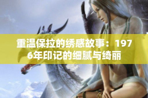 重温保拉的绣感故事：1976年印记的细腻与绮丽