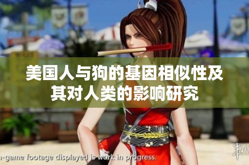 美国人与狗的基因相似性及其对人类的影响研究