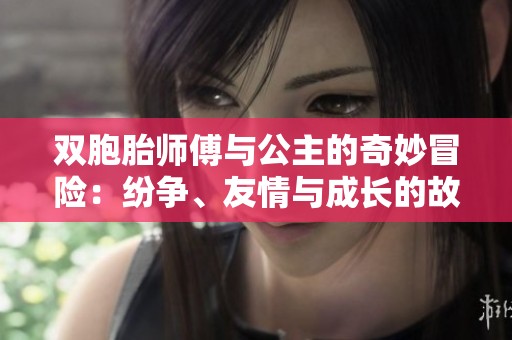 双胞胎师傅与公主的奇妙冒险：纷争、友情与成长的故事