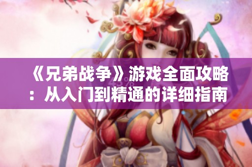 《兄弟战争》游戏全面攻略：从入门到精通的详细指南