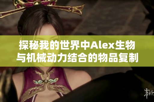 探秘我的世界中Alex生物与机械动力结合的物品复制秘籍