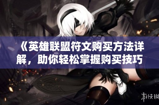 《英雄联盟符文购买方法详解，助你轻松掌握购买技巧》