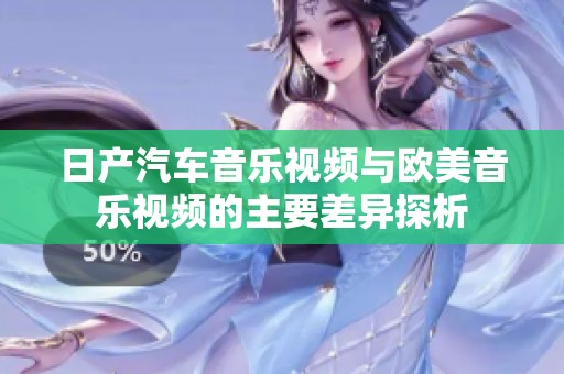 日产汽车音乐视频与欧美音乐视频的主要差异探析