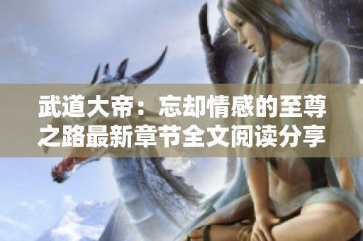 武道大帝：忘却情感的至尊之路最新章节全文阅读分享