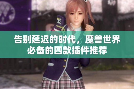 告别延迟的时代，魔兽世界必备的四款插件推荐