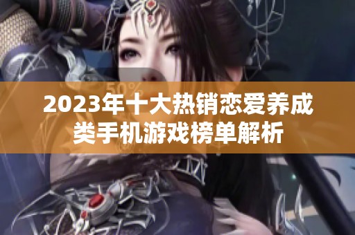 2023年十大热销恋爱养成类手机游戏榜单解析