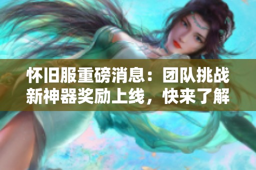 怀旧服重磅消息：团队挑战新神器奖励上线，快来了解！