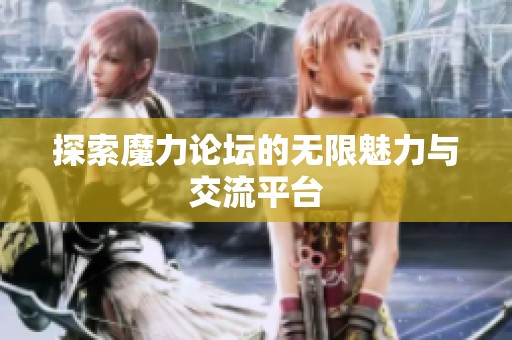 探索魔力论坛的无限魅力与交流平台