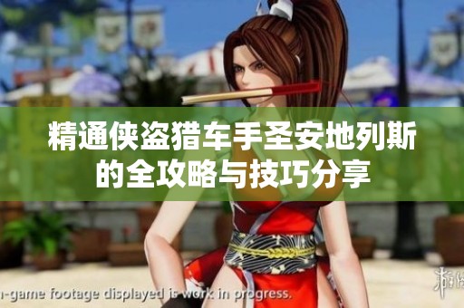 精通侠盗猎车手圣安地列斯的全攻略与技巧分享