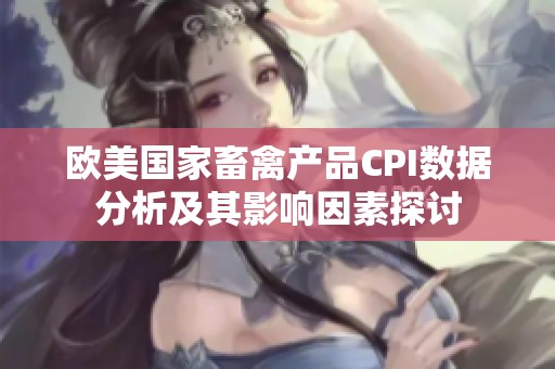 欧美国家畜禽产品CPI数据分析及其影响因素探讨