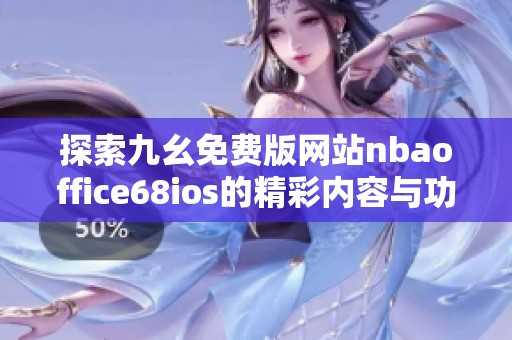 探索九幺免费版网站nbaoffice68ios的精彩内容与功能详解
