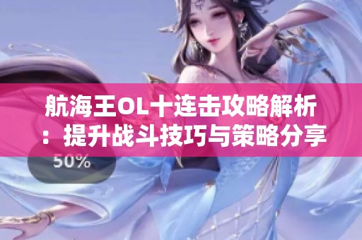 航海王OL十连击攻略解析：提升战斗技巧与策略分享