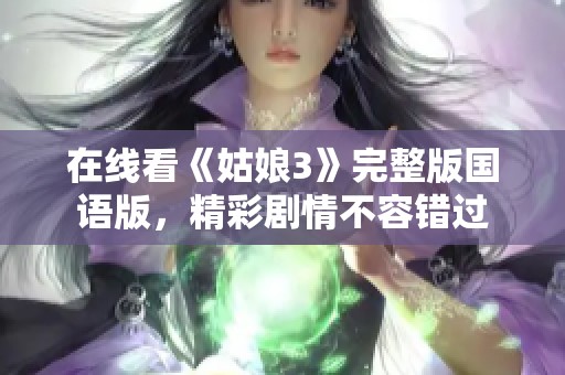 在线看《姑娘3》完整版国语版，精彩剧情不容错过