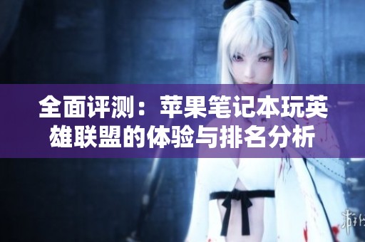 全面评测：苹果笔记本玩英雄联盟的体验与排名分析