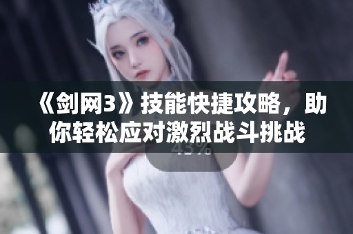 《剑网3》技能快捷攻略，助你轻松应对激烈战斗挑战