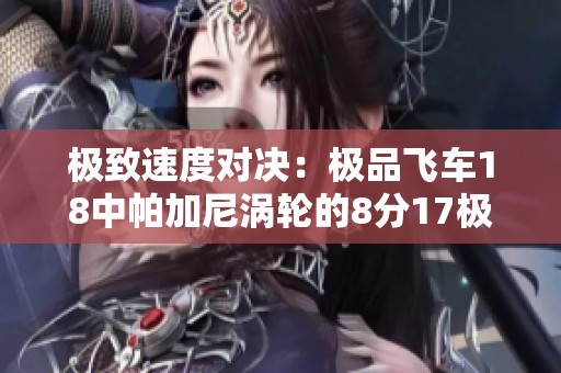 极致速度对决：极品飞车18中帕加尼涡轮的8分17极速挑战视频欣赏