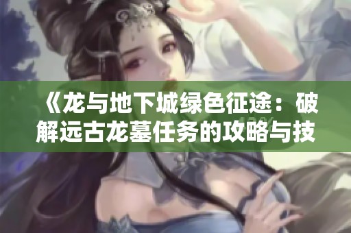 《龙与地下城绿色征途：破解远古龙墓任务的攻略与技巧》