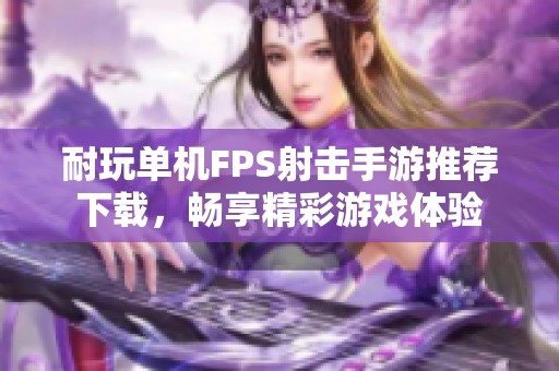 耐玩单机FPS射击手游推荐下载，畅享精彩游戏体验
