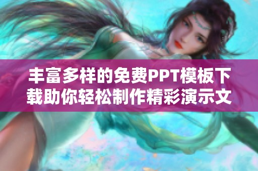 丰富多样的免费PPT模板下载助你轻松制作精彩演示文稿