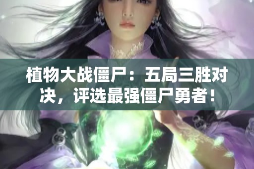 植物大战僵尸：五局三胜对决，评选最强僵尸勇者！