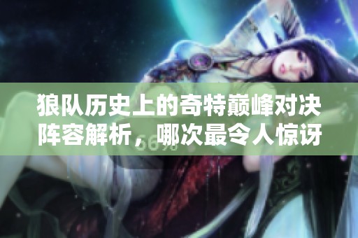 狼队历史上的奇特巅峰对决阵容解析，哪次最令人惊讶