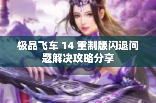 极品飞车 14 重制版闪退问题解决攻略分享