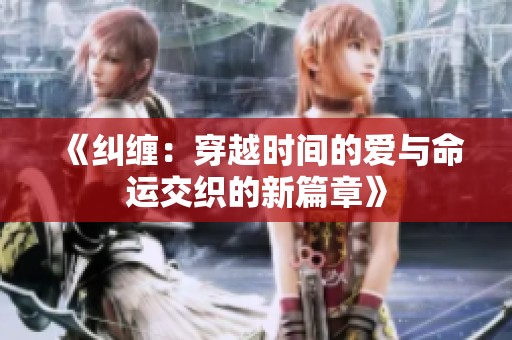 《纠缠：穿越时间的爱与命运交织的新篇章》