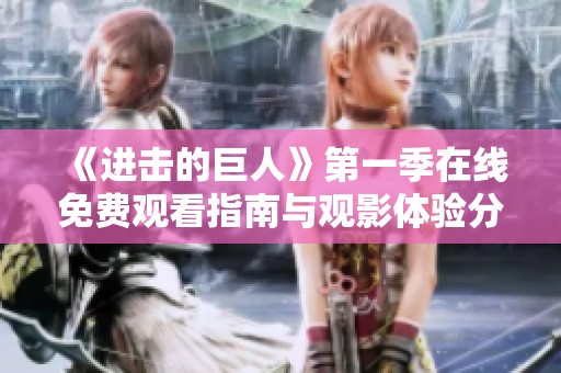 《进击的巨人》第一季在线免费观看指南与观影体验分享